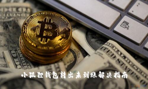 小狐狸钱包转出未到账解决指南