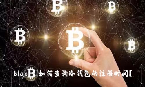 biao ti如何查询冷钱包的注册时间？