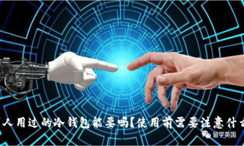 别人用过的冷钱包能要吗？使用前需要注意什么？