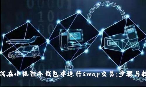 如何在小狐狸冷钱包中进行swap交易：步骤与技巧