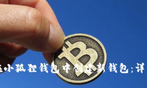 如何在小狐狸钱包中创建新钱包：详细指南