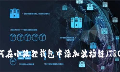 如何在小狐狸钱包中添加波场链（TRON）