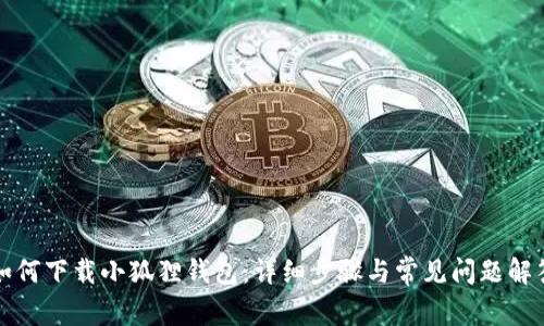 如何下载小狐狸钱包：详细步骤与常见问题解答