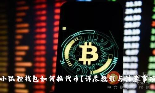 小狐狸钱包如何换代币？详尽教程与注意事项