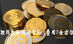 小狐狸钱包如何调节Gas费