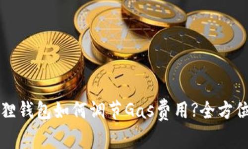 小狐狸钱包如何调节Gas费用?全方位指南