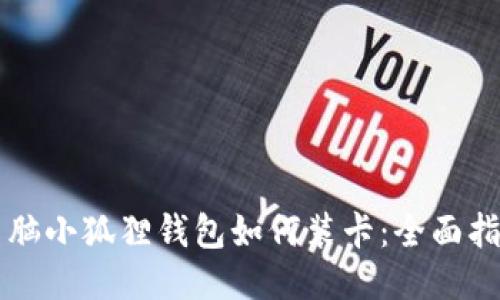 电脑小狐狸钱包如何装卡：全面指南
