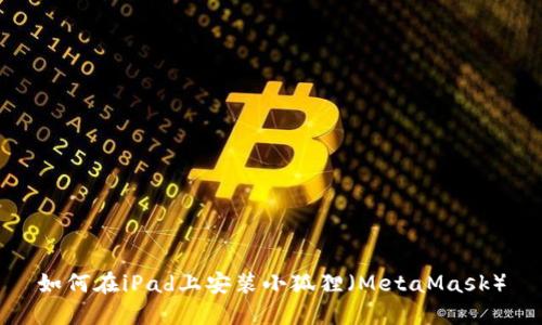 如何在iPad上安装小狐狸（MetaMask）