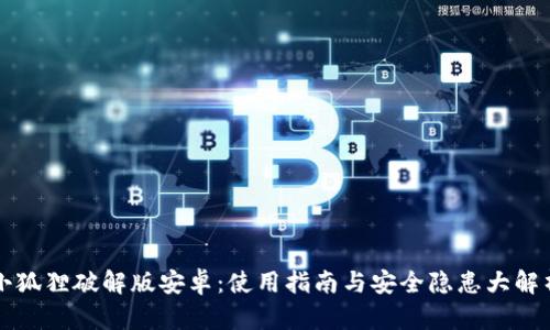 小狐狸破解版安卓：使用指南与安全隐患大解析